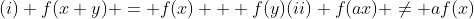 \\(i) f(x+y) = f(x) + f(y)\\(ii) f(ax) \neq af(x)