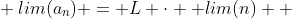 \\ lim(a_{n}) = L \cdot  lim(n)  