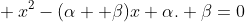 \\ x^2-(\alpha +\beta)x+\alpha. \beta=0