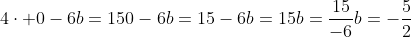 \\4\cdot 0-6b=15\\\\0-6b=15\\\\-6b=15\\\\b=\frac{15}{-6}\\\\b=-\frac{5}{2}