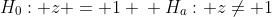 \\H_0: z = 1 \\ H_a: z\neq 1