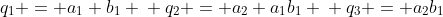\\q_1 = a_1+b_1 \\ q_2 = a_2+a_1b_1 \\ q_3 = a_2b_1