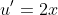 \\u'=2x\\