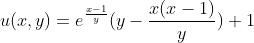 \\u(x,y)=e^{\frac{x-1}{y}}(y-\frac{x(x-1)}{y})+1\\