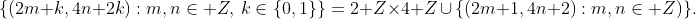 \{(2m+k,4n+2k):m,n\in\mathbb Z,\,k\in\{0,1\}\}=2\mathbb Z\times4\mathbb Z\,\cup\,\{(2m+1,4n+2):m,n\in\mathbb Z)\}.