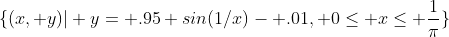 \{(x, y)| y= .95 sin(1/x)- .01, 0\le x\le \frac{1}{\pi}\}