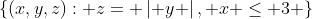 \{(x,y,z): z= \left| y \right|, x \le 3 \}
