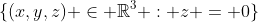 \{(x,y,z) \in \mathbb{R}^3 : z = 0\}