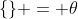 \{\} = \theta