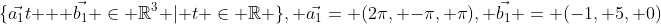 \{\vec{a_1}t + \vec{b_1} \in \mathbb{R}^3 | t \in \mathbb{R} \}, \vec{a_1}= (2\pi, -\pi, \pi), \vec{b_1} = (-1, 5, 0)