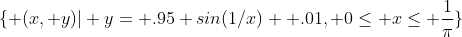 \{ (x, y)| y= .95 sin(1/x)+ .01, 0\le x\le \frac{1}{\pi}\}