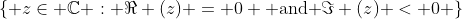 \{ z\in \mathbb{C} : \Re (z) = 0 \text{ and }\Im (z) < 0 \}