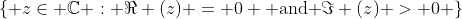 \{ z\in \mathbb{C} : \Re (z) = 0 \text{ and }\Im (z) > 0 \}