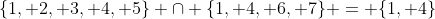 \{1, 2, 3, 4, 5\} \cap \{1, 4, 6, 7\} = \{1, 4\}