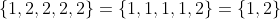 \{1,2,2,2,2\}=\{1,1,1,1,2\}=\{1,2\}