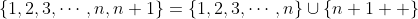 \{1,2,3,\cdots,n,n+1\}=\{1,2,3,\cdots,n\}\cup\{n+1  \}