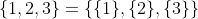 \{1,2,3\}=\{\{1\},\{2\},\{3\}\}