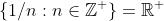 \{1/n:n\in\mathbb{Z}^+\}=\mathbb{R}^+