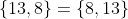 \{13,8\}=\{8,13\}