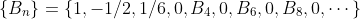 \{B_n\}=\{1,-1/2,1/6,0,B_4,0,B_6,0,B_8,0,\cdots\}