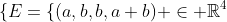 \{E=\{(a,b,b,a+b) \in \mathbb{R}^4;(a,b) \in \mathbb{R}^2\}.