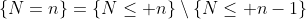 \{N=n\}=\{N\le n\}\setminus\{N\le n-1\}