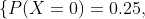 \{P(X=0)=0.25,~P(X=1)=0.5,~\&~P(X=2)=0.25\}