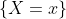 \{X=x\}