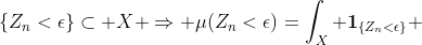 \{Z_n<\epsilon\}\subset X \Rightarrow \mu(Z_n<\epsilon)=\int_X \bold{1}_{\{Z_n<\epsilon\}} ~d\mu \leq \mu(X) <\infty