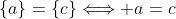 \{a\}=\{c\}\Longleftrightarrow a=c