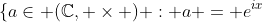 \{a\in (\mathbb{C}, \times ) : a = e^{ix}