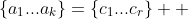 \{a_{1}...a_{k}\}=\{c_{1}...c_{r}\}  
