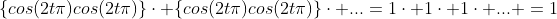 \{cos(2t\pi)cos(2t\pi)\}\cdot \{cos(2t\pi)cos(2t\pi)\}\cdot ...=1\cdot 1\cdot 1\cdot ... =1