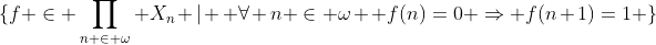 \{f \in \prod_{n \in \omega} X_n | \text{ }\forall n \in \omega \text{ }f(n)=0 \Rightarrow f(n+1)=1 \}