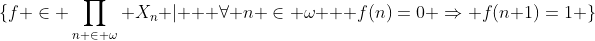 \{f \in \prod_{n \in \omega} X_n | \text{  }\forall n \in \omega \text{  }f(n)=0 \Rightarrow f(n+1)=1 \}