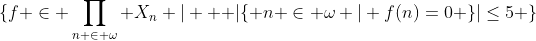 \{f \in \prod_{n \in \omega} X_n | \text{  }|\{ n \in \omega | f(n)=0 \}|\leq5 \}