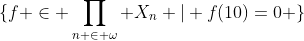\{f \in \prod_{n \in \omega} X_n | f(10)=0 \}