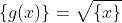 \{g(x)\}=\sqrt{\{x\}}