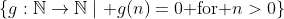 \{g:\mathbb{N}\to\mathbb{N}\mid g(n)=0\text{ for }n>0\}
