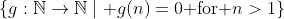\{g:\mathbb{N}\to\mathbb{N}\mid g(n)=0\text{ for }n>1\}