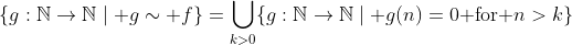 \{g:\mathbb{N}\to\mathbb{N}\mid g\sim f\}=\bigcup_{k>0}\{g:\mathbb{N}\to\mathbb{N}\mid g(n)=0\text{ for }n>k\}