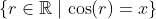 \{r\in\mathbb{R}\mid\cos(r)=x\}
