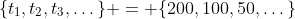\{t_1,t_2,t_3,\dots\} = \{200,100,50,\dots\}