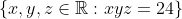 \{x,y,z\in\mathbb{R}:xyz=24\}
