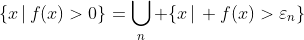 \{x\,|\,f(x)>0\}=\bigcup_n \{x\,|\, f(x)>\varepsilon_n\}