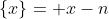 \{x\}= x-n