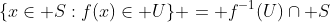 \{x\in S:f(x)\in U\} = f^{-1}(U)\cap S