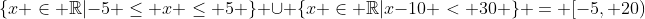 \{x \in \mathbb{R}|-5 \leq x \leq 5 \} \cup \{x \in \mathbb{R}|x-10 < 30 \} = [-5, 20)