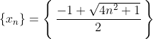 \{x_n\}=\left\{\,\frac{-1+\sqrt{4n^2+1}}{2}\,\right\}