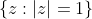 \{z:|z|=1\}